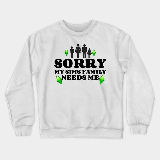 Sorry, My Sims Family Needs Me Crewneck Sweatshirt by AlienClownThings